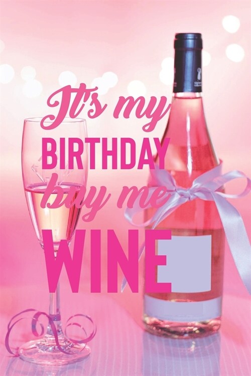 Its My Birthday Buy Me Wine: My Prayer Journal, Diary Or Notebook For Wine Gift. 110 Story Paper Pages. 6 in x 9 in Cover. (Paperback)