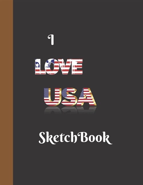 I Love USA Sketchbook: USA Design Sketchbook For Artists Painting Adults Boys To Write Down Creative Ideas Great For Gifts 160 Pages (Paperback)