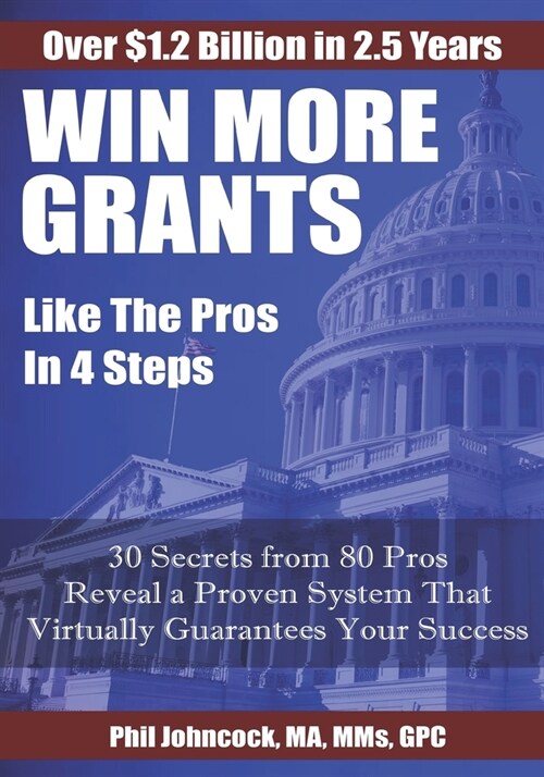 WIN MORE GRANTS Like the Pros in 4 Steps: 30 Top Secrets From 80 Grant Pros Reveal a Proven System That Virtually Guarantees Your Success! (Paperback)