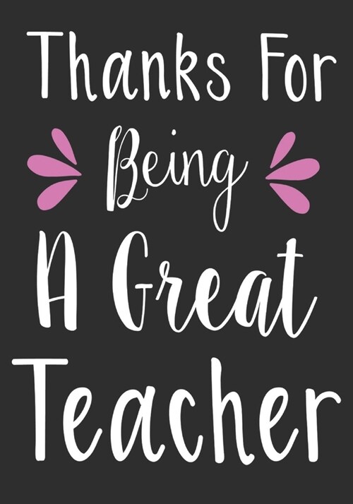 Thanks for being a great teacher: thank you teacher gifts: Great for Teacher Appreciation/Thank You/Retirement/Year End unique teacher gifts Journal o (Paperback)