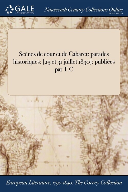 Scenes de Cour Et de Cabaret: Parades Historiques: [25 Et 31 Juillet 1830]: Publiees Par T.C (Paperback)