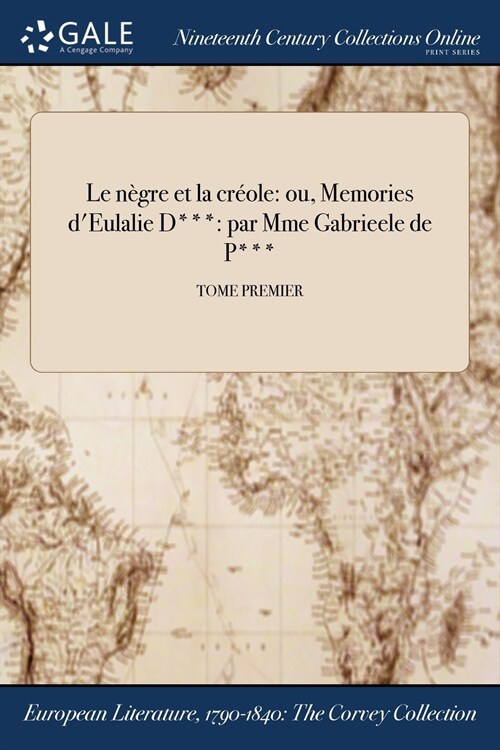 Le n?re et la cr?le: ou, Memories dEulalie D***: par Mme Gabrieele de P***; TOME PREMIER (Paperback)