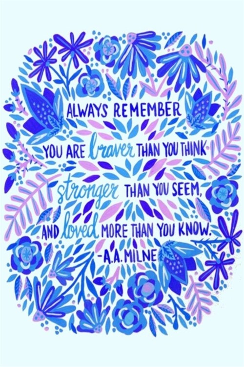 ALWAYS REMEMBER YOU ARE braver THAN YOU THINK stronger THAN YOU SEEM, AND loved MORE THAN YOU KNOW. -A. A. MILNE: Dot Grid Journal, 110 Pages, 6X9 inc (Paperback)