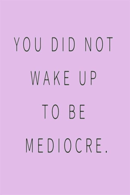 You Did Not Wake Up to Be Mediocre.: Dot Grid Journal, 110 Pages, 6X9 inch, Inspirational Quote on Purple matte cover, dotted notebook, bullet journal (Paperback)