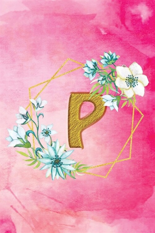 P: Personalized College Ruled Pages Notebook Journal Modern Floral Pink Watercolor & Gold Initial Monogram Letter P - Man (Paperback)