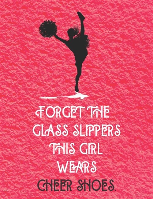Forget The Glass Slippers This Girl Wears Cheer Shoes - Cheerleader Journal/Notebook: Perfectly Sized 8.5x11 - 100 Pages - Lined (Paperback)