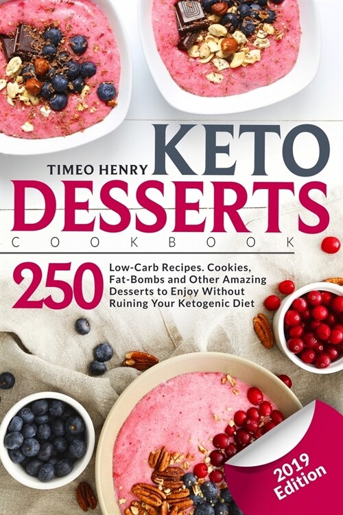 Keto Desserts Cookbook: 250 Low-Carb Recipes. Cookies, Fat-Bombs and Other Amazing Desserts to Enjoy Without Ruining Your Ketogenic Diet (2019 (Paperback)