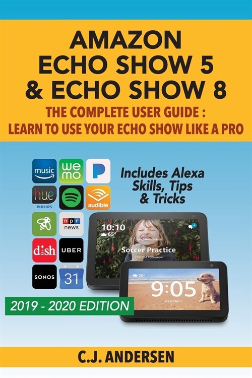 Amazon Echo Show 5 & Echo Show 8 The Complete User Guide - Learn to Use Your Echo Show Like A Pro: Includes Alexa Skills, Tips and Tricks (Paperback)