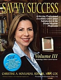 Savvy Success: Achieving Professional Excellence and Career Satisfaction in the Dental Hygiene Profession Volume III: Technology-Ethi                  (Paperback)