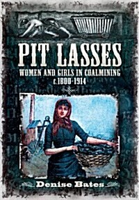 Pit Lasses : Women and Girls in Coalmining c.1840-1950s (Paperback)