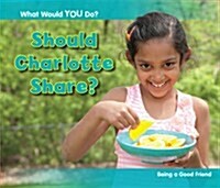 Should Charlotte Share? : Being a Good Friend (Hardcover)
