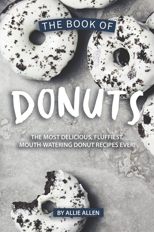 The Book of Donuts: The Most Delicious, Fluffiest, Mouth-Watering Donut Recipes Ever! (Paperback)