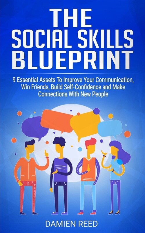 The Social Skills Blueprint: 9 Essential Assets To Improve Your Communication, Win Friends, Build Self-Confidence and Make Connections With New Peo (Paperback)