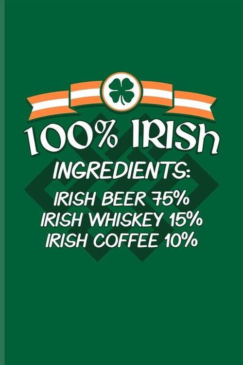 100% Irish Ingredients: Irish Beer 75% Irish Whiskey 15% Irish Coffee 10%: Irish Saying Undated Planner - Weekly & Monthly No Year Pocket Cale (Paperback)