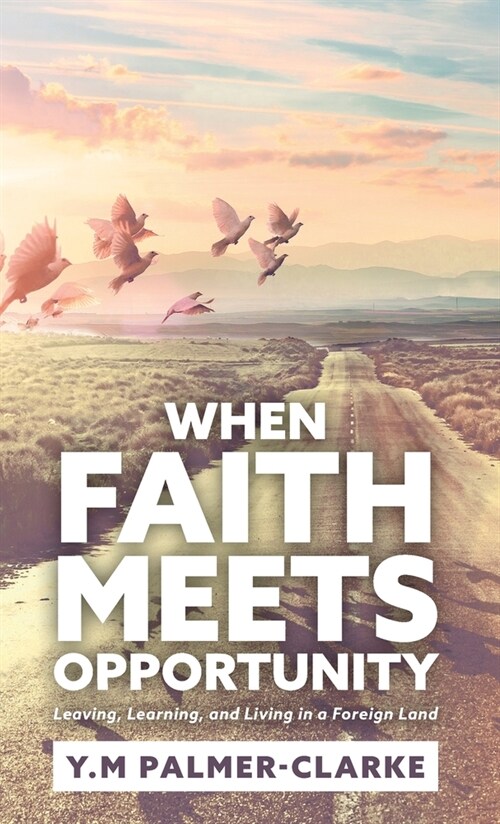 When Faith Meets Opportunity: Leaving, Learning, and Living in a Foreign Land (Hardcover)