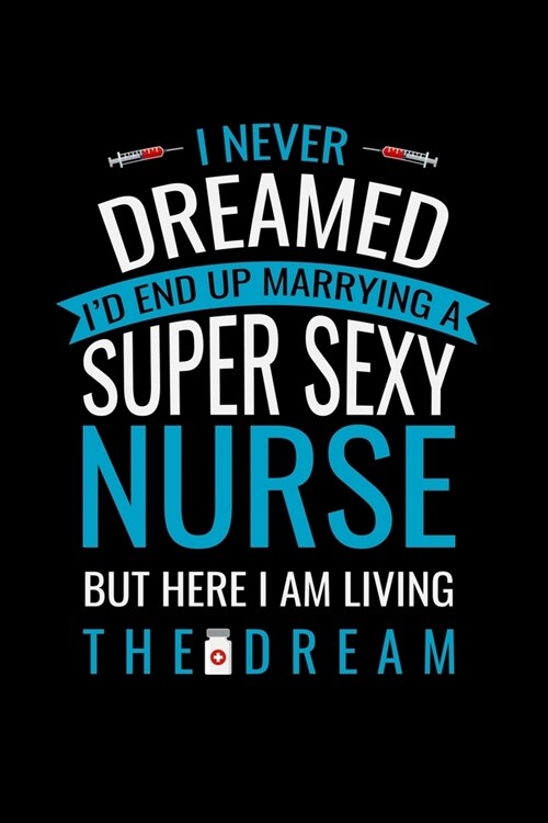 I Never Dreamed id end up marrying a super sexy nurse but here i: Best Nurse inspirationl gift for nurseeing student Blank line journal school size n (Paperback)