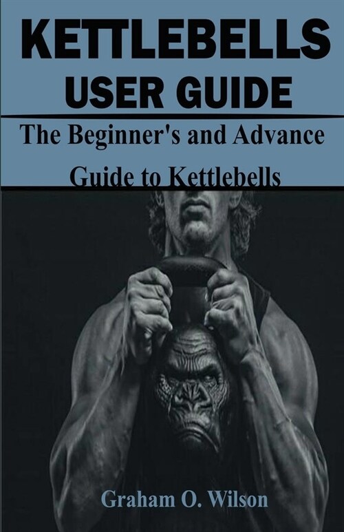 Kettlebells User Guide: The Beginners and Advance Guide to Kettlebells (Paperback)