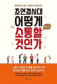 초연결시대, 어떻게 소통할 것인가 :한국인의 소통, 이성에서 감성으로! 