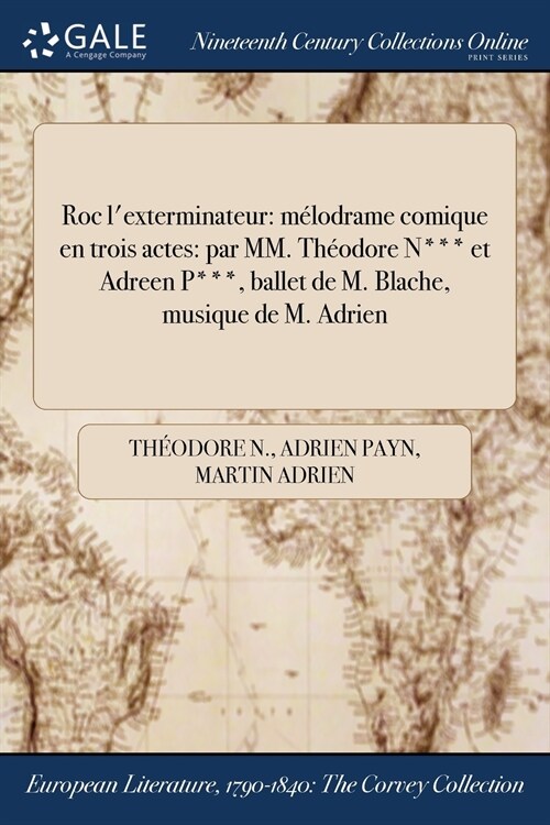 Roc LExterminateur: Melodrame Comique En Trois Actes: Par MM. Theodore N*** Et Adreen P***, Ballet de M. Blache, Musique de M. Adrien (Paperback)