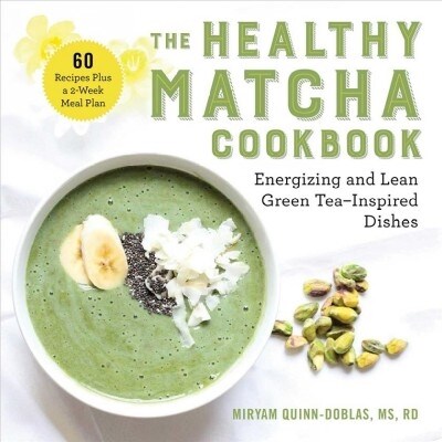 The Healthy Matcha Cookbook: Energizing and Lean Green Tea-Inspired Dishes (Paperback)