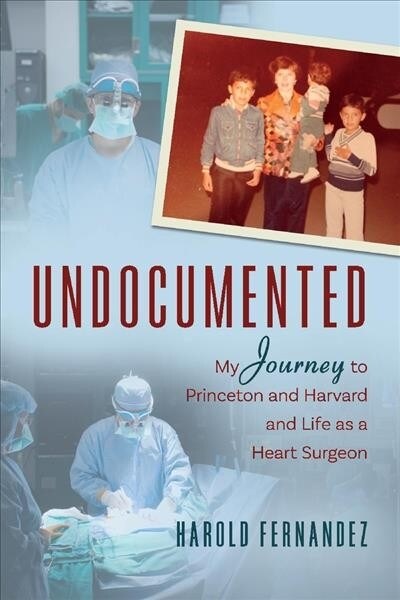 Undocumented: My Journey to Princeton and Harvard and Life as a Heart Surgeon Volume 1 (Paperback)