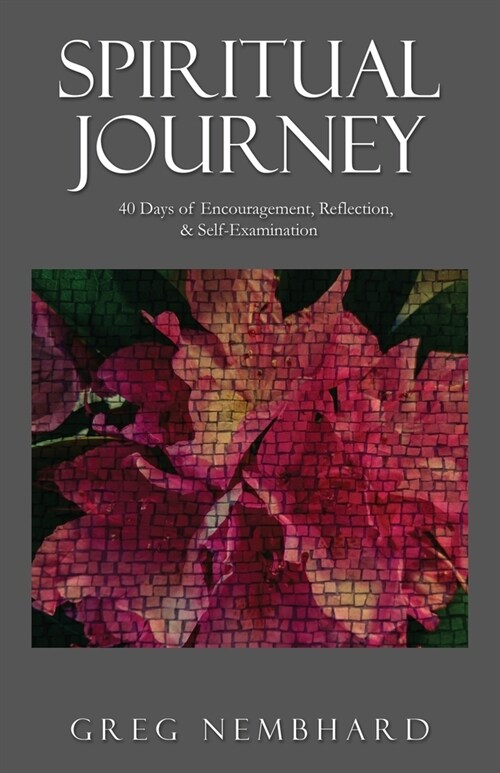 Spiritual Journey: 40 Days of Encouragement, Reflection, & Self-Examination (Paperback)