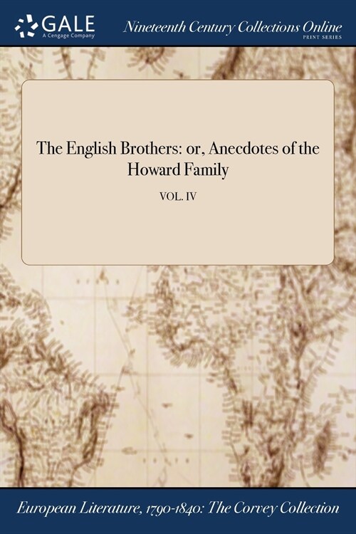 The English Brothers: Or, Anecdotes of the Howard Family; Vol. IV (Paperback)