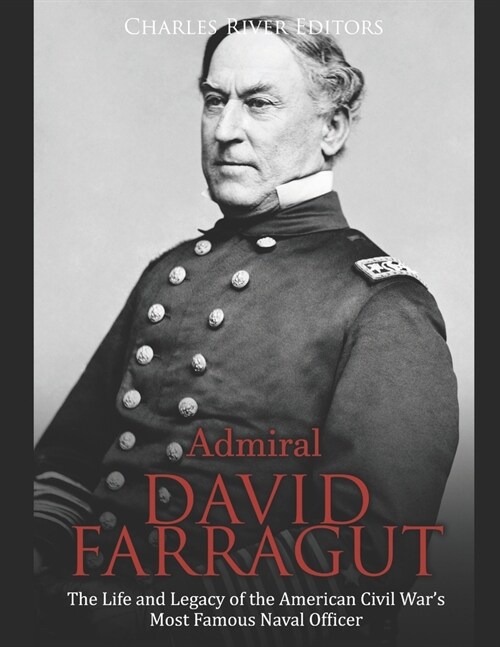Admiral David Farragut: The Life and Legacy of the American Civil Wars Most Famous Naval Officer (Paperback)