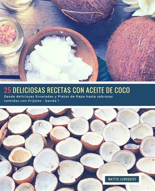 25 Deliciosas Recetas con Aceite de Coco - banda 1: Desde deliciosas Ensaladas y Platos de Papa hasta sabrosas comidas con Frijoles (Paperback)