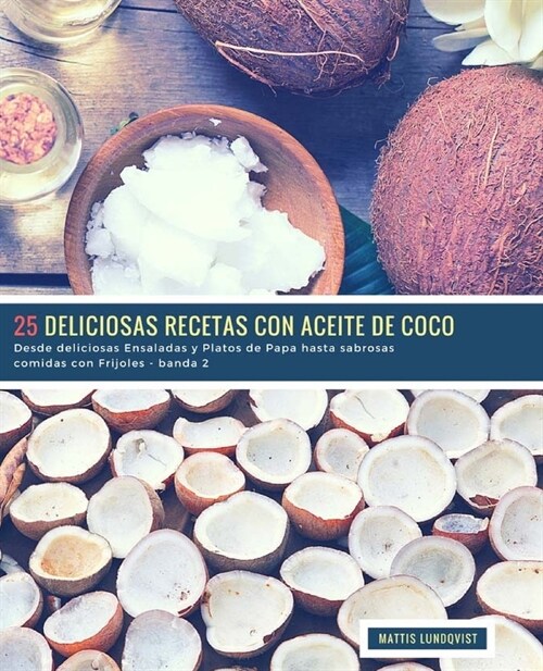 25 Deliciosas Recetas con Aceite de Coco - banda 2: Desde deliciosas Ensaladas y Platos de Papa hasta sabrosas comidas con Frijoles (Paperback)