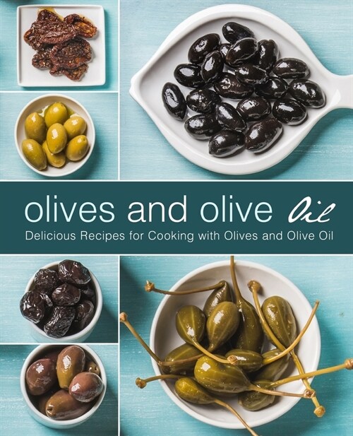 Olives and Olive Oil: Delicious Recipes for Cooking with Olives and Olive Oil (2nd Edition) (Paperback)