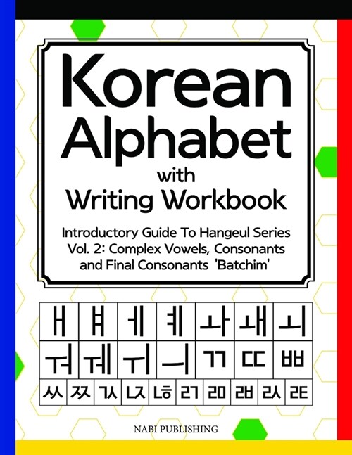 Korean Alphabet with Writing Workbook: Introductory Guide To Hangeul Series Vol. 2: Complex Vowels, Consonants and Final Consonants Batchim (Paperback)