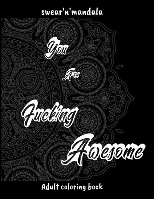 You Are Fucking Awesome: Adult Coloring Book With Mandala And Swear Word, ( 8.5x11) Over 40 Swear Words to Color Your Anger Away, Vulgarism (Paperback)