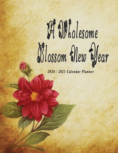 A Wholesome Blossom New Year 2020 - 2021: Nifty 2 years Calendar Planner Organizer - Monthly Weekly Daily - Agenda Schedule Logbook Academic - Red Flo (Paperback)