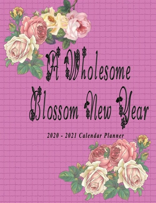 A Wholesome Blossom New Year 2020 - 2021: Nifty 2 years Calendar Planner Organizer - Monthly Weekly Daily - Agenda Schedule Logbook Academic - Pink Ti (Paperback)
