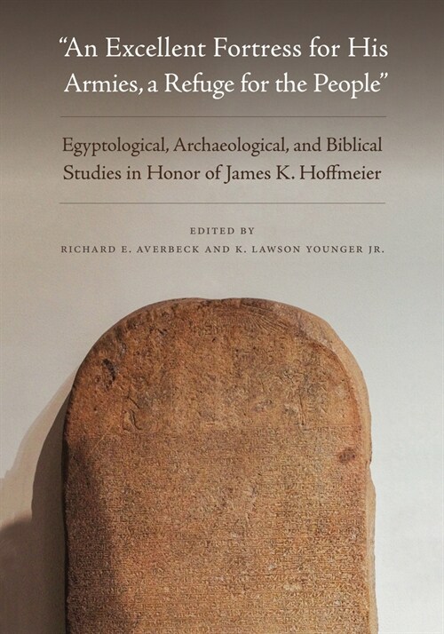 An Excellent Fortress for His Armies, a Refuge for the People: Egyptological, Archaeological, and Biblical Studies in Honor of James K. Hoffmeier (Hardcover)