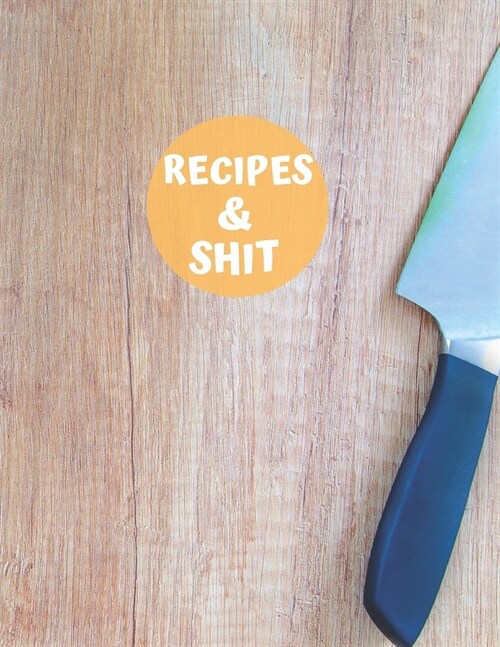 Recipes & Shit: My Recipe Book To Write In: Make Your Own Cookbook - My Best Recipes And Recipe Book Journal For Personalized Recipes (Paperback)