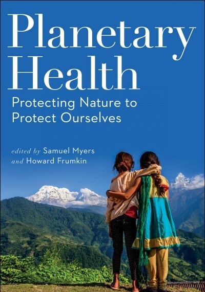 Planetary Health: Protecting Nature to Protect Ourselves (Paperback)