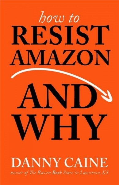 How to Resist Amazon and Why: The Fight for Local Economics, Data Privacy, Fair Labor, Independent Bookstores, and a People-Powered Future! (Paperback)