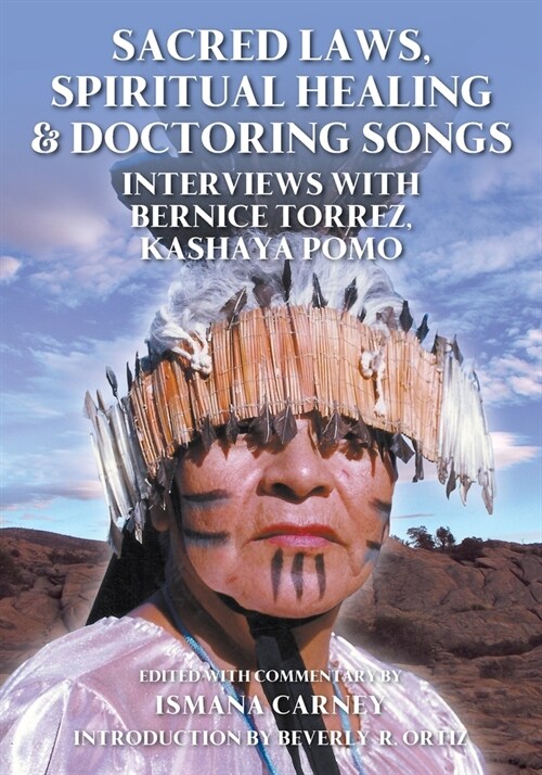 Sacred Laws, Spiritual Healing & Doctoring Songs: Interviews with Bernice Torrez, Kashaya Pomo (Paperback)