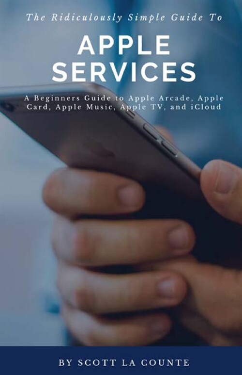 The Ridiculously Simple Guide to Apple Services: A Beginners Guide to Apple Arcade, Apple Card, Apple Music, Apple TV, iCloud (Paperback)