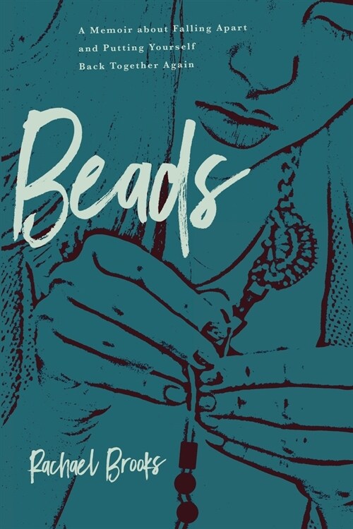 Beads: A Memoir about Falling Apart and Putting Yourself Back Together Again (Paperback)