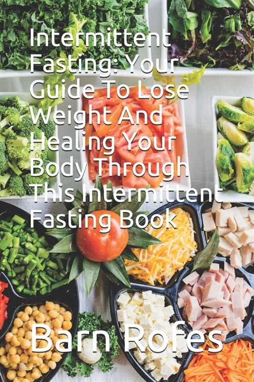 Intermittent Fasting: Your Guide To Lose Weight And Healing Your Body Through This Intermittent Fasting Book (Paperback)