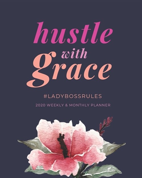 Hustle with Grace: Lady Boss Planner: 2020 Weekly and Monthly Organizer/Diary with Jan to Dec Calendar - Gift for Women Entrepreneurs (Fl (Paperback)