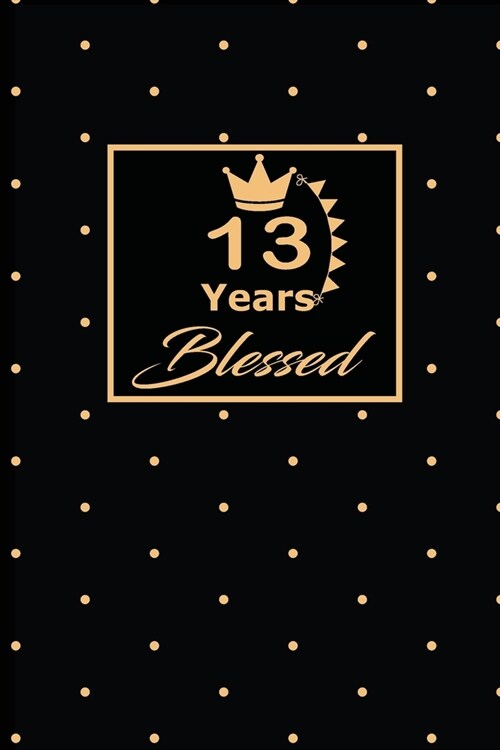 13 Years Blessed: 13th Birthday Gift for Women thirteen year old daughter, son, boyfriend, girlfriend, men, wife and husband, cute and f (Paperback)