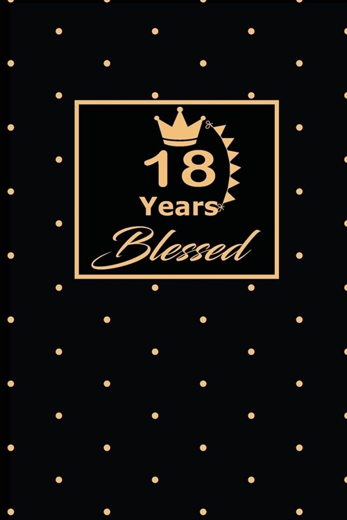 18 Years Blessed: 18th eighteenth Birthday Gift for Women eighteen year old daughter, son, boyfriend, girlfriend, men, wife and husband, (Paperback)