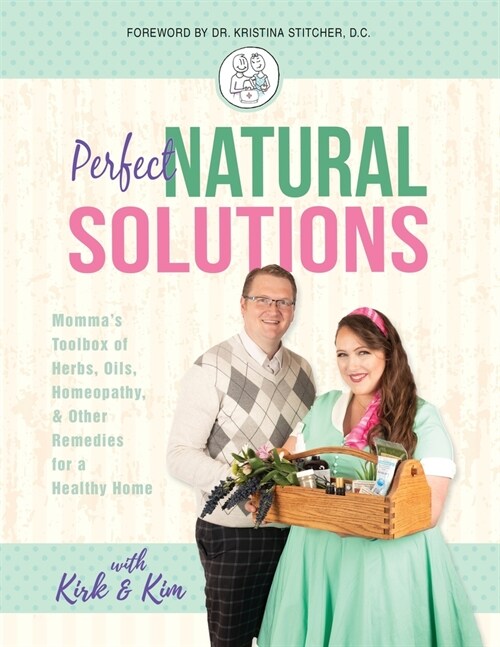 Perfect Natural Solutions: Mommas Toolbox of Herbs, Oils, Homeopathy, & Other Remedies for a Healthy Home (Paperback)
