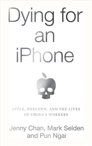 Dying for an iPhone: Apple, Foxconn, and the Lives of Chinas Workers (Hardcover)