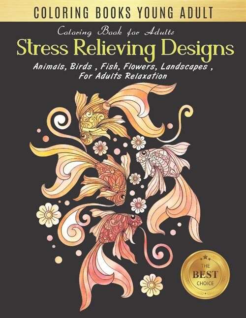 Coloring Book Young Adults: Stress Relieving Designs Animals, Flowers, Fish and more Gold Fish Designs for Adults Relaxation (young adult coloring (Paperback)