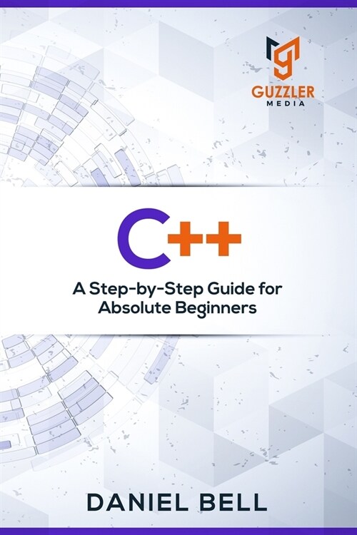 C++: A Step-by-Step Guide for Absolute Beginners (Paperback)